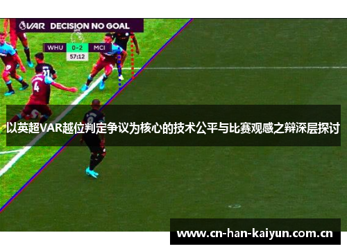 以英超VAR越位判定争议为核心的技术公平与比赛观感之辩深层探讨 以英超VAR越位判定争议为核心的技术公平与比赛观感之辩深层探讨